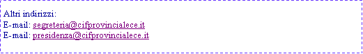 Casella di testo: Altri indirizzi:E-mail: segreteria@cifprovincialece.it
E-mail: presidenza@cifprovincialece.it